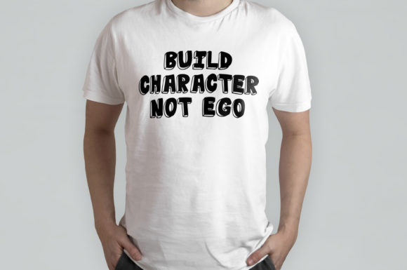 Build Character Not Ego: Graphics for T-Shirt Designs