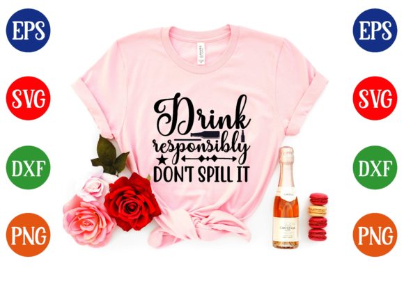 DRINK Responsibly DON T SPILL IT