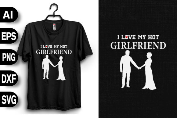 I Love My Hot Girlfriend Graphics T-Shirt Designs